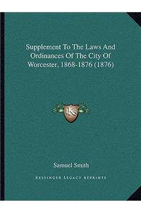 Supplement to the Laws and Ordinances of the City of Worcester, 1868-1876 (1876)