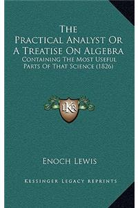 The Practical Analyst or a Treatise on Algebra