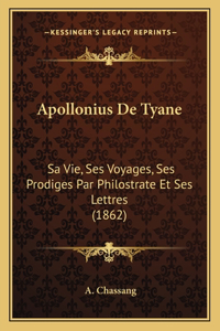 Apollonius De Tyane: Sa Vie, Ses Voyages, Ses Prodiges Par Philostrate Et Ses Lettres (1862)