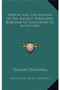 History And Description Of The Ancient Town And Borough Of Colchester V2