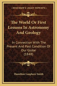 The World Or First Lessons In Astronomy And Geology