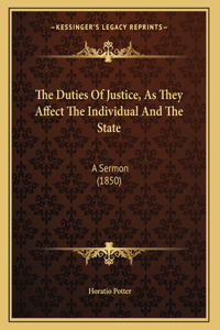 The Duties Of Justice, As They Affect The Individual And The State