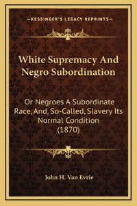 White Supremacy And Negro Subordination