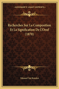 Recherches Sur La Composition Et La Signification De L'Oeuf (1870)