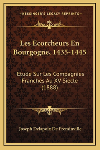 Les Ecorcheurs En Bourgogne, 1435-1445: Etude Sur Les Compagnies Franches Au XV Siecle (1888)