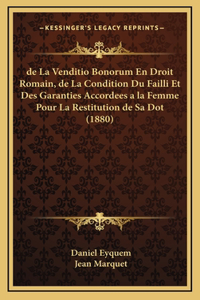de La Venditio Bonorum En Droit Romain, de La Condition Du Failli Et Des Garanties Accordees a la Femme Pour La Restitution de Sa Dot (1880)