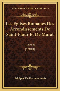Les Eglises Romanes Des Arrondissements De Saint-Flour Et De Murat