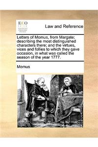 Letters of Momus, from Margate; Describing the Most Distinguished Characters There; And the Virtues, Vices and Follies to Which They Gave Occasion, in What Was Called the Season of the Year 1777.