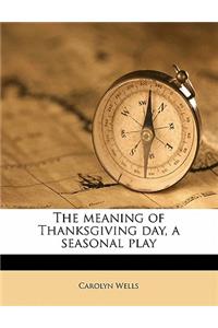 The Meaning of Thanksgiving Day, a Seasonal Play