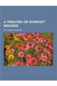 A Treatise on Gunshot Wounds