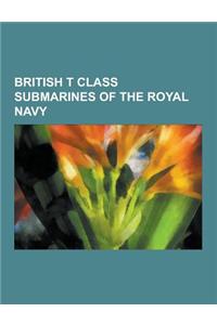 British T Class Submarines of the Royal Navy: HMS Thetis, HMS Trump, HMS Torbay, HMS Tally-Ho, HMS Totem, HMS Triton, HMS Tigris, HMS Turbulent, HMS T