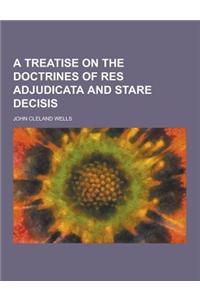 A Treatise on the Doctrines of Res Adjudicata and Stare Decisis