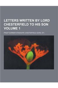 Letters Written by Lord Chesterfield to His Son Volume 1