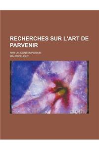 Recherches Sur L'Art de Parvenir; Par Un Contemporain