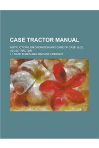 Case Tractor Manual; Instructions on Operation and Care of Case 12-20, [15-27], Tractor