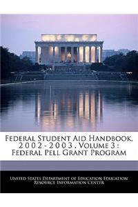 Federal Student Aid Handbook, 2 0 0 2 - 2 0 0 3 . Volume 3