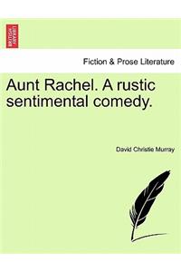 Aunt Rachel. a Rustic Sentimental Comedy, Vol. I