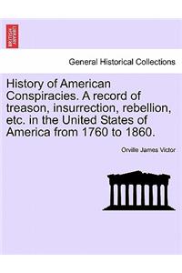 History of American Conspiracies. A record of treason, insurrection, rebellion, etc. in the United States of America from 1760 to 1860.