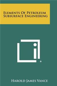 Elements Of Petroleum Subsurface Engineering