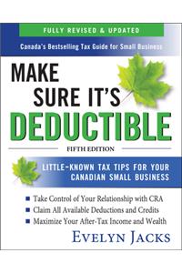 Make Sure It's Deductible: Little-Known Tax Tips for Your Canadian Small Business, Fifth Edition