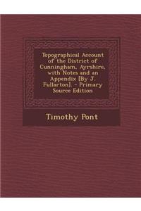 Topographical Account of the District of Cunningham, Ayrshire, with Notes and an Appendix [By J. Fullarton].