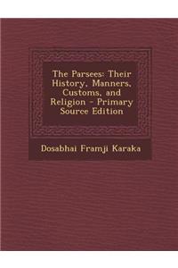 Parsees: Their History, Manners, Customs, and Religion