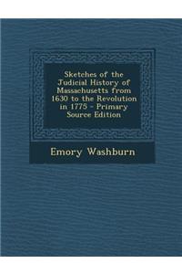 Sketches of the Judicial History of Massachusetts from 1630 to the Revolution in 1775