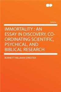 Immortality: An Essay in Discovery, Co-Ordinating Scientific, Psychical, and Biblical Research