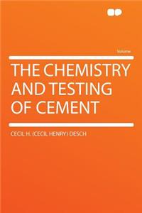 The Chemistry and Testing of Cement