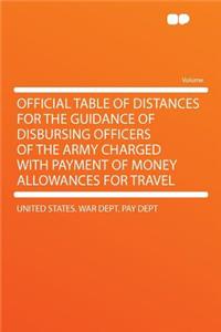 Official Table of Distances for the Guidance of Disbursing Officers of the Army Charged with Payment of Money Allowances for Travel