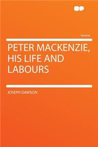 Peter Mackenzie, His Life and Labours