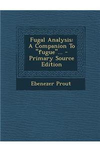 Fugal Analysis: A Companion to Fugue...: A Companion to Fugue...