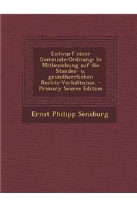 Entwurf Einer Gemeinde-Ordnung: In Mitbeziehung Auf Die Standes- U. Grundherrlichen Rechts-Verhaltnisse. - Primary Source Edition