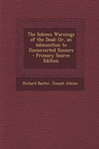 The Solemn Warnings of the Dead: Or, an Admonition to Unconverted Sinners