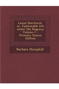 Lionel Deerhurst, Or, Fashionable Life Under the Regency Volume 1