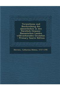 Verzeichniss Und Beschreibung Der Sammtlichen in Den Furstlich Oranien-Nassauischen Landen Wildwachsenden Gewachse. - Primary Source Edition