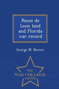 Ponce de Leon Land and Florida War Record - War College Series