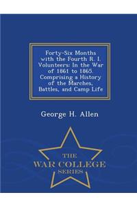 Forty-Six Months with the Fourth R. I. Volunteers: In the War of 1861 to 1865. Comprising a History of the Marches, Battles, and Camp Life - War College Series