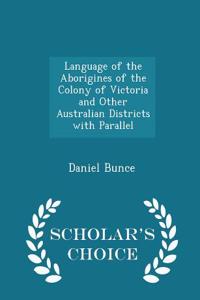 Language of the Aborigines of the Colony of Victoria and Other Australian Districts with Parallel - Scholar's Choice Edition