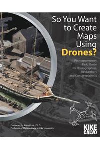 So You Want to Create Maps Using Drones?