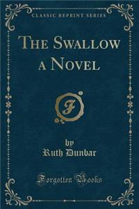 The Swallow a Novel (Classic Reprint)