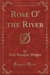 Rose O' the River (Classic Reprint)