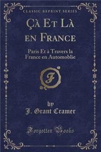 Ã?Ã  Et LÃ  En France: Paris Et Ã? Travers La France En Automoblie (Classic Reprint)
