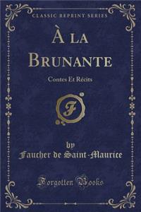 ï¿½ La Brunante: Contes Et Rï¿½cits (Classic Reprint)