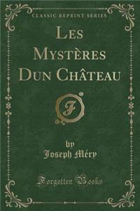 Les Mystï¿½res Dun Chï¿½teau (Classic Reprint)