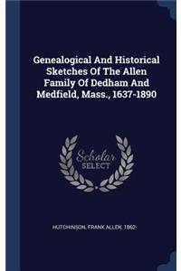 Genealogical And Historical Sketches Of The Allen Family Of Dedham And Medfield, Mass., 1637-1890