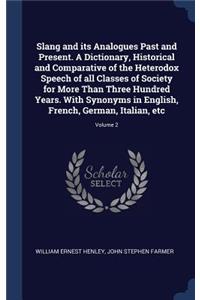 Slang and its Analogues Past and Present. A Dictionary, Historical and Comparative of the Heterodox Speech of all Classes of Society for More Than Three Hundred Years. With Synonyms in English, French, German, Italian, etc; Volume 2