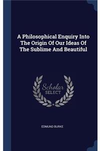 A Philosophical Enquiry Into The Origin Of Our Ideas Of The Sublime And Beautiful