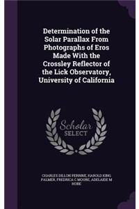 Determination of the Solar Parallax From Photographs of Eros Made With the Crossley Reflector of the Lick Observatory, University of California