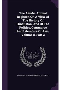 The Asiatic Annual Register, Or, a View of the History of Hindustan, and of the Politics, Commerce and Literature of Asia, Volume 8, Part 2